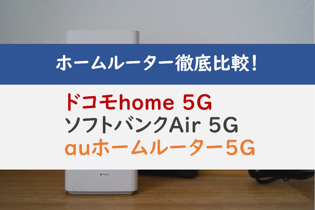 ドコモhome 5G・ソフトバンクAir 5G・auホームルーター 5Gを徹底比較！ ひかりmamachannel
